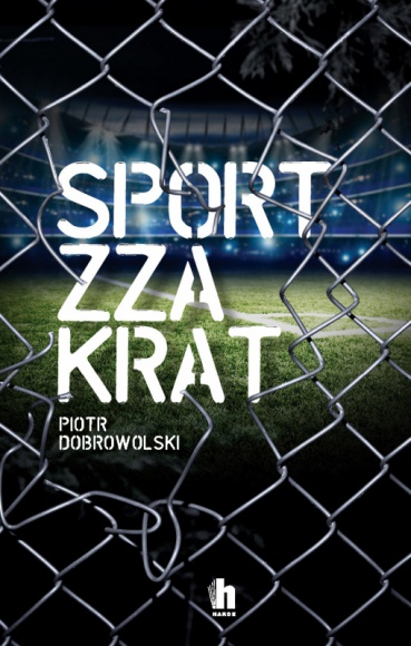 Sport zza krat, czyli losy sportowców, którzy znaleźli się na zakręcie LIFESTYLE, Sport - W „Sport zza krat” Piotr Dobrowolski kreśli historie polskich sportowców i ludzi związanych ze sportem, którzy będąc na szczycie, trafili za tytułowe więzienne kraty. Z różnych przyczyn, z różnym zakończeniem.